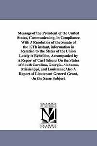 bokomslag Message of the President of the United States, Communicating, in Compliance with a Resolution of the Senate of the 12th Instant, Information in Relati