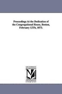 bokomslag Proceedings At the Dedication of the Congregational House, Boston, February 12Th, 1873.