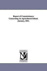 bokomslag Report of Commissioners Concerning an Agricultural School. January, 1851.