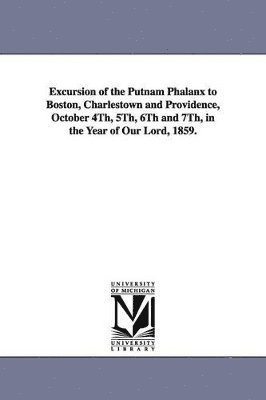 bokomslag Excursion of the Putnam Phalanx to Boston, Charlestown and Providence, October 4Th, 5Th, 6Th and 7Th, in the Year of Our Lord, 1859.