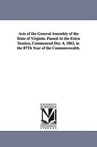 bokomslag Acts of the General Assembly of the State of Virginia. Passed at the Extra Session, Commenced Dec. 4, 1862, in the 87th Year of the Commonwealth.