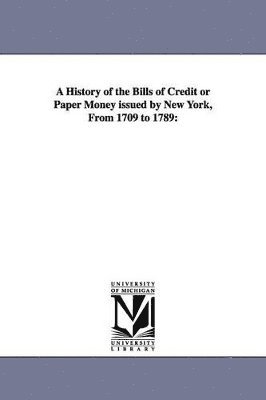 bokomslag A History of the Bills of Credit or Paper Money issued by New York, From 1709 to 1789