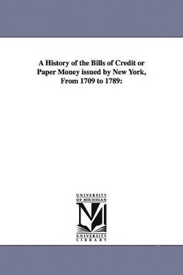 bokomslag History of the Bills of Credit or Paper Money issued by New York, From 1709 to 1789