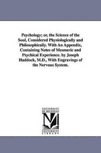 bokomslag Psychology; or, the Science of the Soul, Considered Physiologically and Philosophically. With An Appendix, Containing Notes of Mesmeric and Psychical Experience. by Joseph Haddock, M.D., With