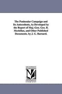 bokomslag The Peninsular Campaign and Its Antecedents, As Developed by the Report of Maj.-Gen. Geo. B. Mcclellan, and Other Published Documents. by J. G. Barnard.