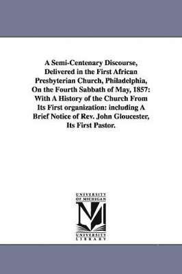 bokomslag A Semi-Centenary Discourse, Delivered in the First African Presbyterian Church, Philadelphia, On the Fourth Sabbath of May, 1857