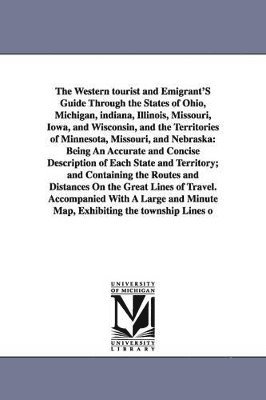 bokomslag Western Tourist and Emigrant's Guide Through the States of Ohio, Michigan, Indiana, Illinois, Missouri, Iowa, and Wisconsin, and the Territories O