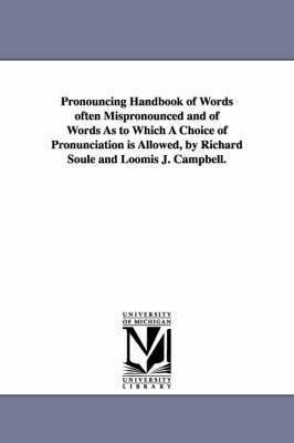 Pronouncing Handbook of Words often Mispronounced and of Words As to Which A Choice of Pronunciation is Allowed, by Richard Soule and Loomis J. Campbell. 1