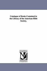bokomslag Catalogue of Books Contained in the Library of the American Bible Society,