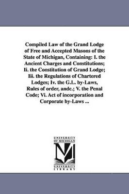 bokomslag Compiled Law of the Grand Lodge of Free and Accepted Masons of the State of Michigan, Containing