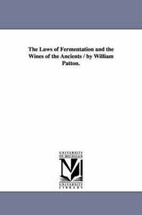 bokomslag The Laws of Fermentation and the Wines of the Ancients / by William Patton.