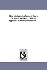 bokomslag Bible Vindicated. A Series of Essays On American Slavery. With An Appendix. by Elder Jonas Hartzel ...