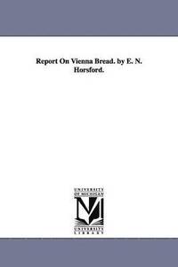 bokomslag Report On Vienna Bread. by E. N. Horsford.