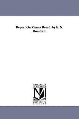 Report On Vienna Bread. by E. N. Horsford. 1