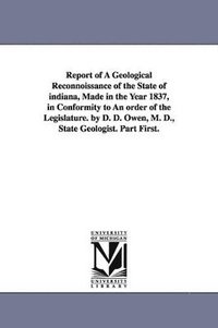 bokomslag Report of a Geological Reconnoissance of the State of Indiana, Made in the Year 1837, in Conformity to an Order of the Legislature. by D. D. Owen, M.