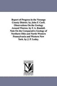bokomslag Report of Progress in the Venango County District. by John F. Carll. Observations On the Geology Around Warren. by F. A. Randall. Note On the Comparative Geology of Northern Ohio and North-Western