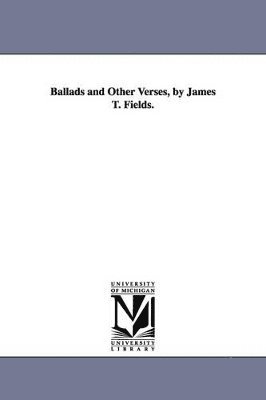 bokomslag Ballads and Other Verses, by James T. Fields.