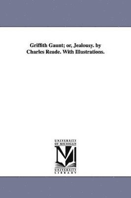 Griffith Gaunt; or, Jealousy. by Charles Reade. With Illustrations. 1