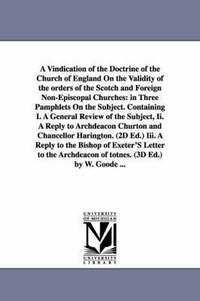 bokomslag A Vindication of the Doctrine of the Church of England On the Validity of the orders of the Scotch and Foreign Non-Episcopal Churches