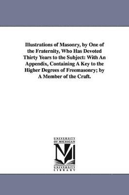 bokomslag Illustrations of Masonry, by One of the Fraternity, Who Has Devoted Thirty Years to the Subject