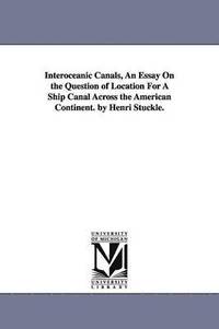 bokomslag Interoceanic Canals, An Essay On the Question of Location For A Ship Canal Across the American Continent. by Henri Stuckle.