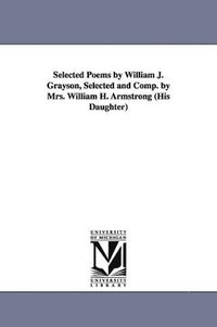 bokomslag Selected Poems by William J. Grayson, Selected and Comp. by Mrs. William H. Armstrong (His Daughter)