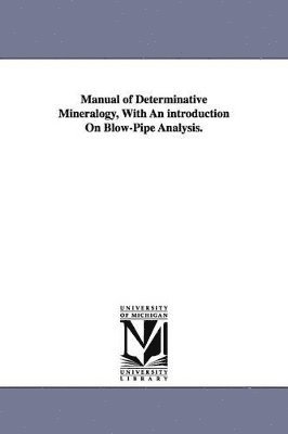 bokomslag Manual of Determinative Mineralogy, With An introduction On Blow-Pipe Analysis.