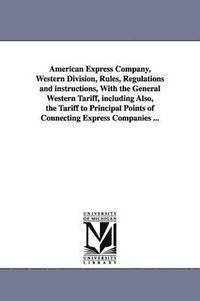 bokomslag American Express Company, Western Division, Rules, Regulations and instructions, With the General Western Tariff, including Also, the Tariff to Principal Points of Connecting Express Companies ...