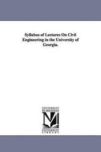 bokomslag Syllabus of Lectures On Civil Engineering in the University of Georgia.