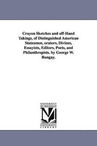 bokomslag Crayon Sketches and off-Hand Takings, of Distinguished American Statesmen, orators, Divines, Essayists, Editors, Poets, and Philanthropists. by George W. Bungay.