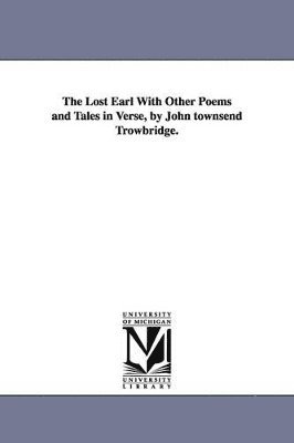 The Lost Earl with Other Poems and Tales in Verse, by John Townsend Trowbridge. 1