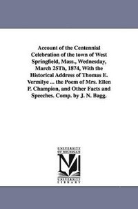 bokomslag Account of the Centennial Celebration of the Town of West Springfield, Mass., Wednesday, March 25th, 1874, with the Historical Address of Thomas E. Ve