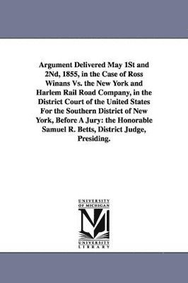 bokomslag Argument Delivered May 1st and 2nd, 1855, in the Case of Ross Winans vs. the New York and Harlem Rail Road Company, in the District Court of the Unite