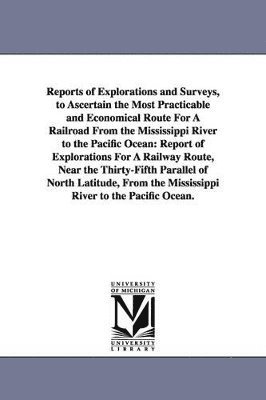 bokomslag Reports of Explorations and Surveys, to Ascertain the Most Practicable and Economical Route for a Railroad from the Mississippi River to the Pacific O