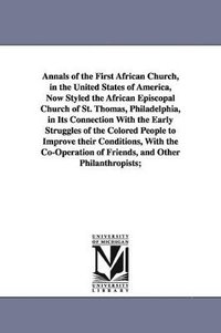 bokomslag Annals of the First African Church, in the United States of America, Now Styled the African Episcopal Church of St. Thomas, Philadelphia, in Its Connection With the Early Struggles of the Colored P...