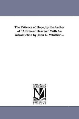 Dora Greenwell - Patience of Hope, by the Author of a Present Heaven. with an Introduction by John G. Whittier ..., Häftad