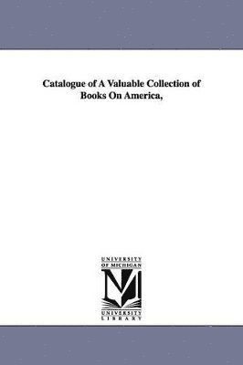 bokomslag Catalogue of A Valuable Collection of Books On America,