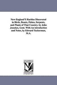 bokomslag New-England'S Rarities Discovered in Birds, Beasts, Fishes, Serpents, and Plants of That Country. by John Josselyn, Gent. With An introduction and Notes, by Edward Tuckerman, M.A.
