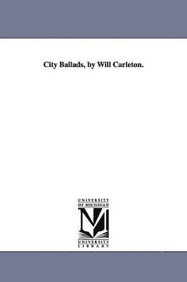 Will Carleton - City Ballads, by Will Carleton., Häftad
