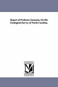 bokomslag Report of Professor Emmons, on His Geological Survey of North Carolina.