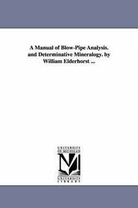 bokomslag A Manual of Blow-Pipe Analysis. and Determinative Mineralogy. by William Elderhorst ...