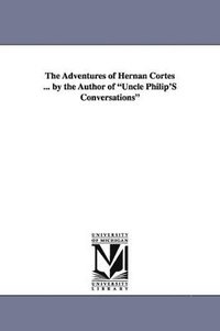 bokomslag The Adventures of Hernan Cortes ... by the Author of Uncle Philip's Conversations