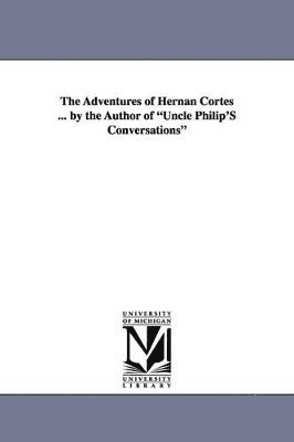 The Adventures of Hernan Cortes ... by the Author of Uncle Philip's Conversations 1