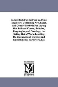 bokomslag Pocket-Book For Railroad and Civil Engineers, Containing New, Exact, and Concise Methods For Laying Out Railroad Curves, Switches, Frog Angles, and Crossings; the Staking Out of Work, Levelling; th...