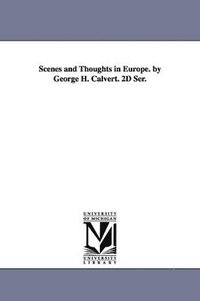 bokomslag Scenes and Thoughts in Europe. by George H. Calvert. 2D Ser.