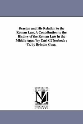 Bracton and His Relation to the Roman Law. a Contribution to the History of the Roman Law in the Middle Ages / By Carl Guterbock; Tr. by Brinton Coxe. 1