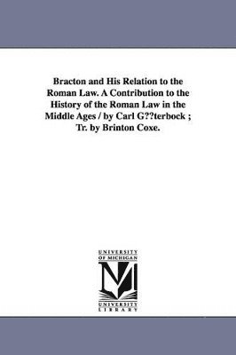 Bracton and His Relation to the Roman Law. a Contribution to the History of the Roman Law in the Middle Ages / By Carl Guterbock; Tr. by Brinton Coxe. 1