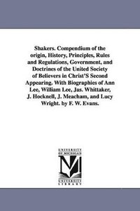 bokomslag Shakers. Compendium of the Origin, History, Principles, Rules and Regulations, Government, and Doctrines of the United Society of Believers in Christ'