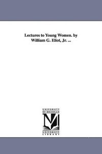 bokomslag Lectures to Young Women. by William G. Eliot, Jr. ...