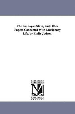 bokomslag The Kathayan Slave, and Other Papers Connected With Missionary Life. by Emily Judson.